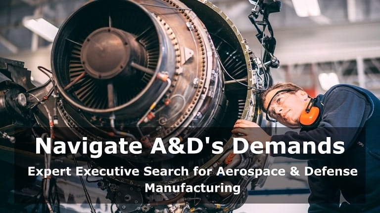 Navigate A&D's Demands Expert Executive Search for Aerospace & Defense Manufacturing