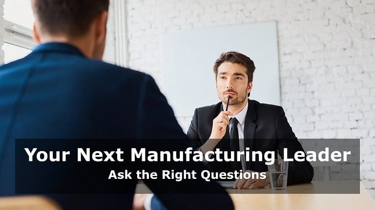 Your Next Manufacturing Leader: Ask the Right Questions