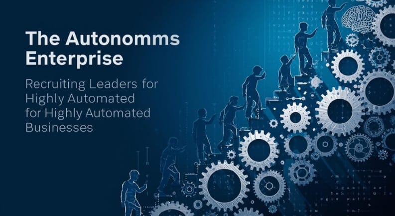 The Autonomous Enterprise Recruiting Leaders For Highly Automated Businesses 1