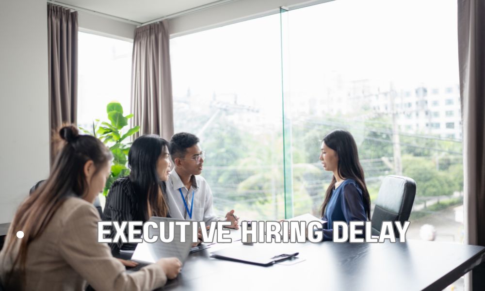 Executive Hiring Delay