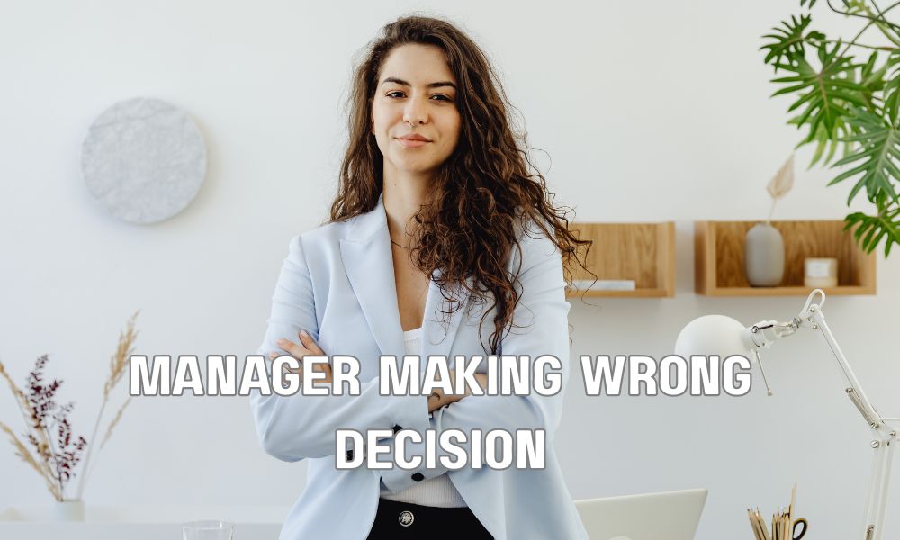 Manager Making Wrong Decision 1