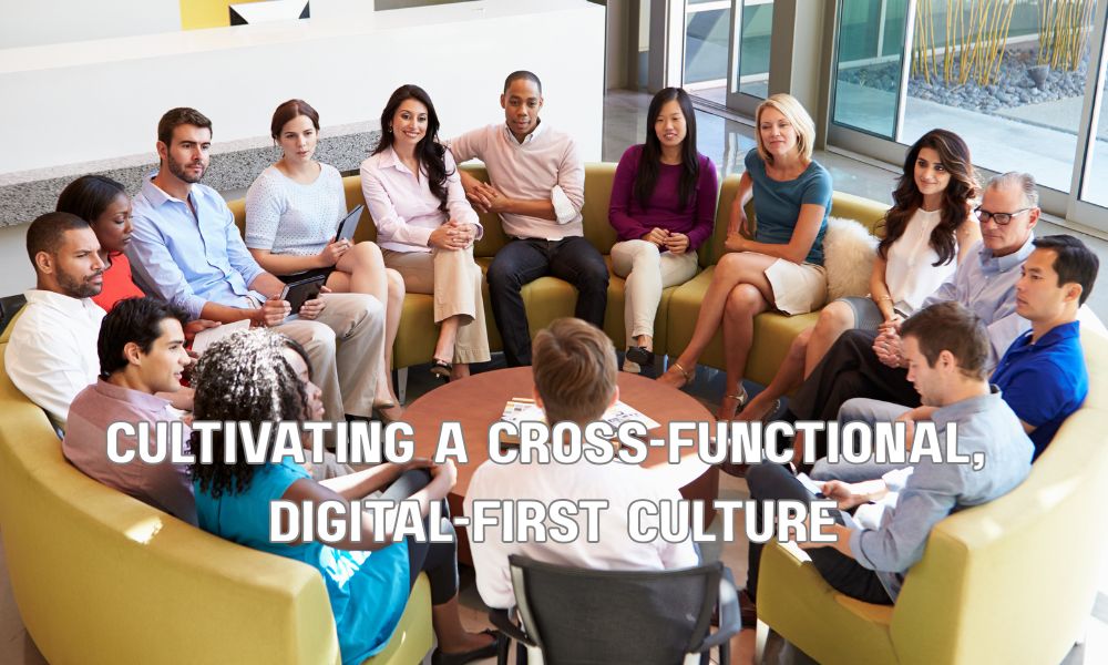 Cultivating A Cross Functional Digital First Culture