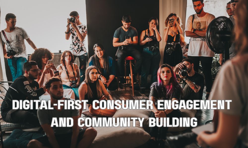 Digital First Consumer Engagement And Community Building