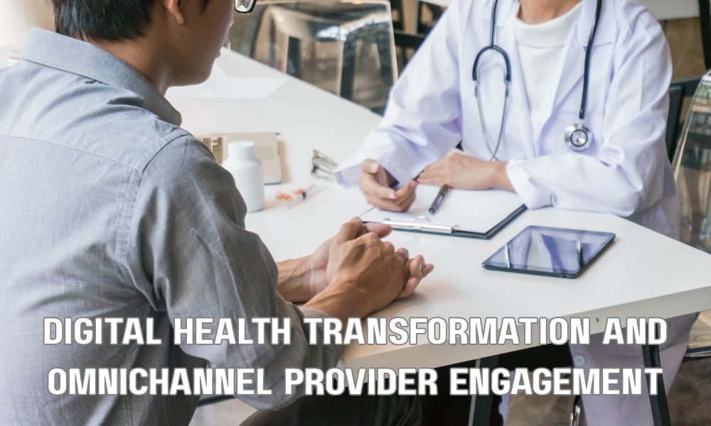 Digital Health Transformation And Omnichannel Provider Engagement