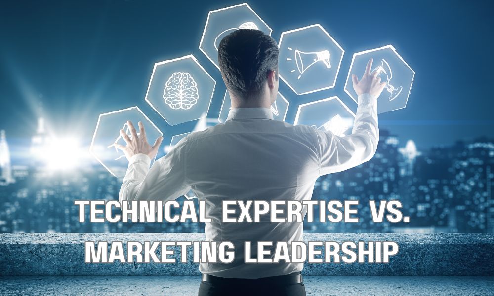 Technical Expertise Vs. Marketing Leadership