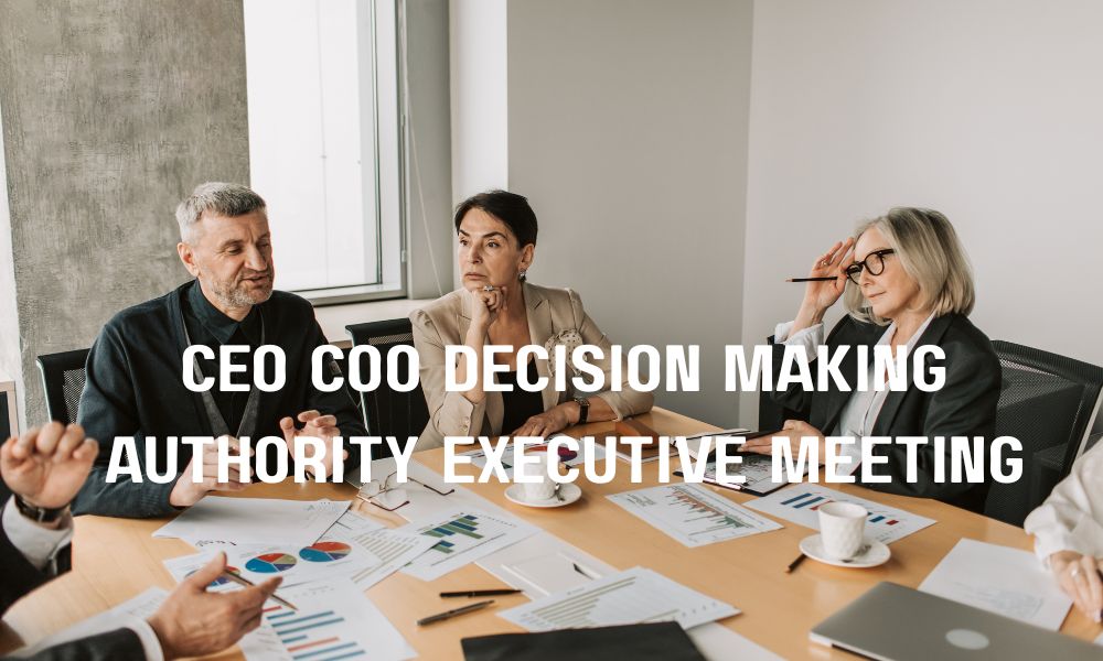 CEO COO Decision Making Authority Executive Meeting
