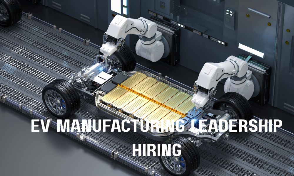 EV Manufacturing Leadership Hiring