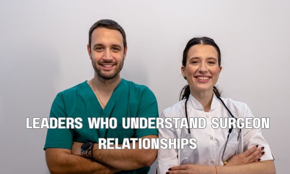 Leaders Who Understand Surgeon Relationships