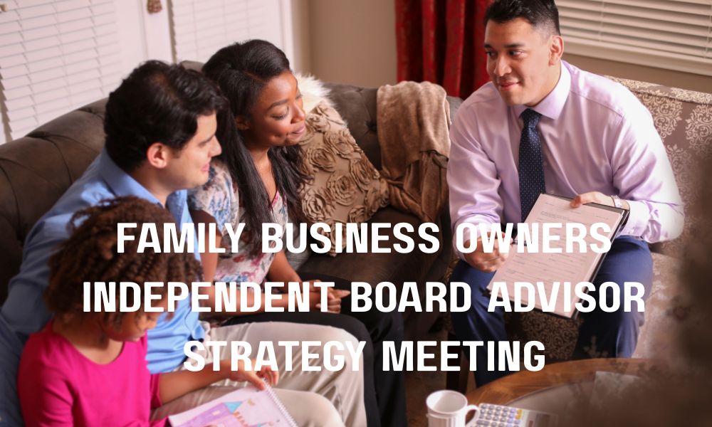 Family Business Owners Independent Board Advisor Strategy Meeting